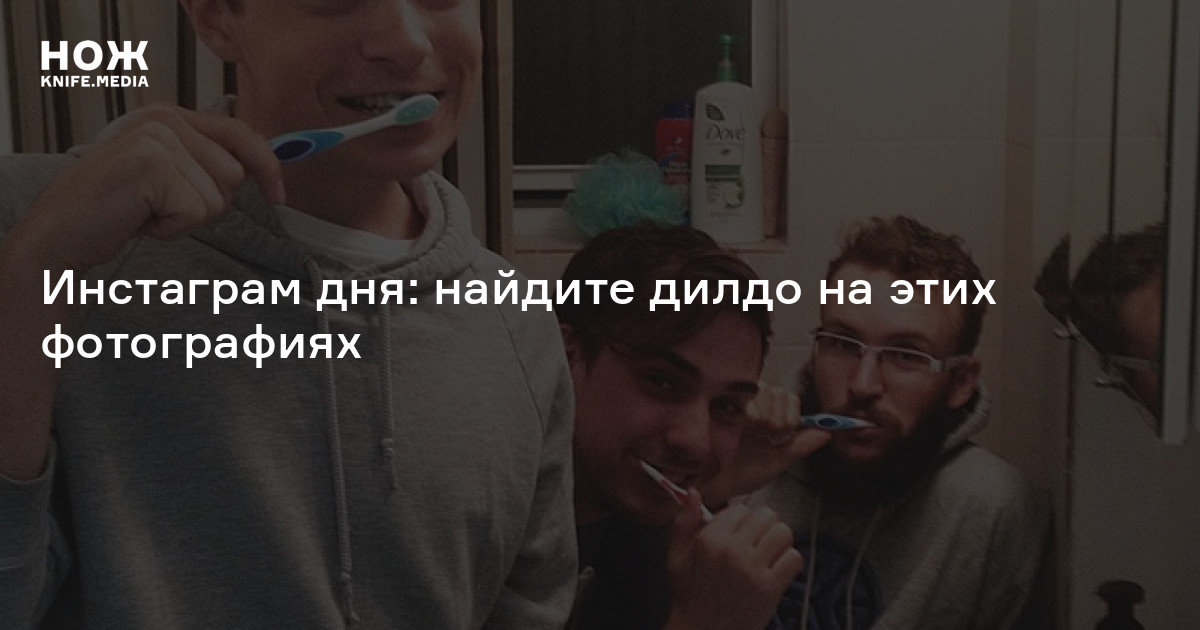 Инстаграм дня: найдите дилдо на этих фотографиях — Нож