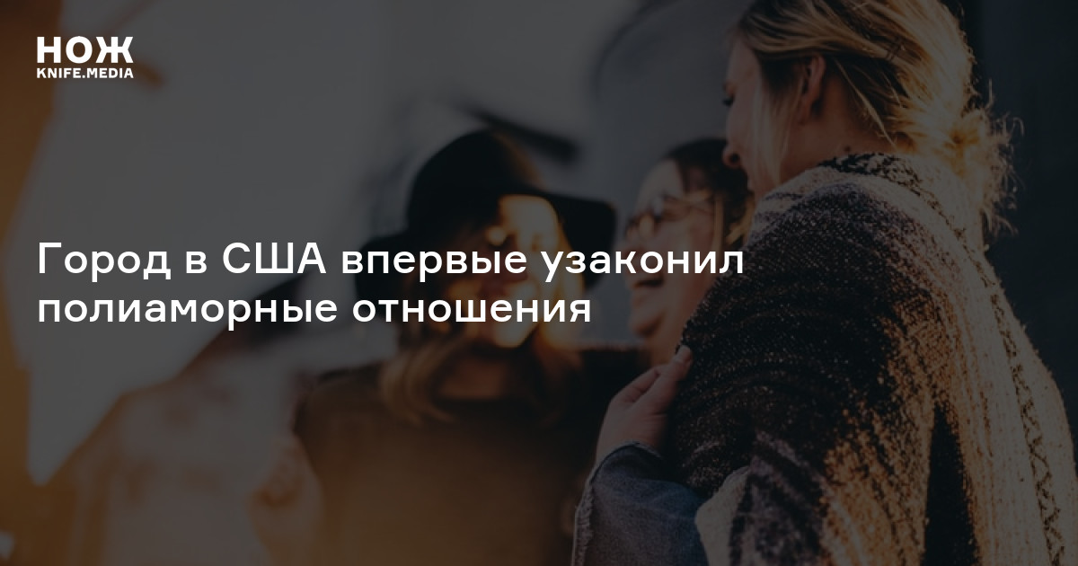 Город в США впервые узаконил полиаморные отношения — Нож