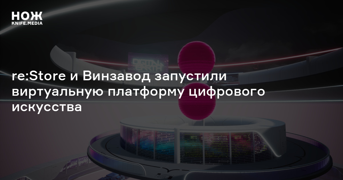 re:Store и Винзавод запустили виртуальную платформу цифрового искусства ...