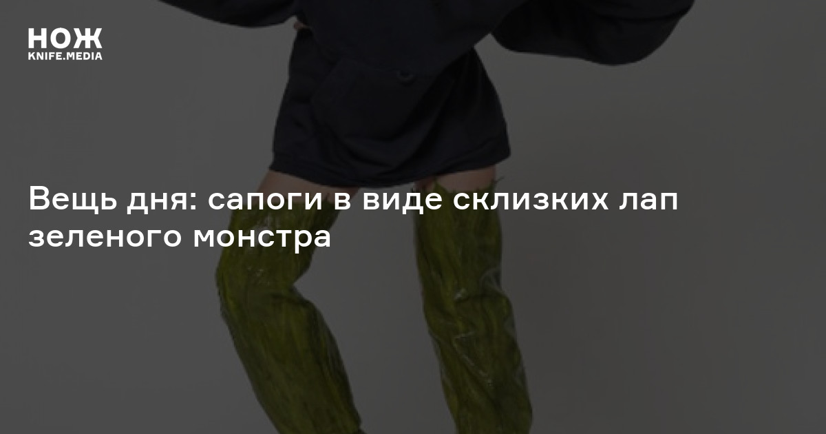 Вещь дня: сапоги в виде склизких лап зеленого монстра — Нож