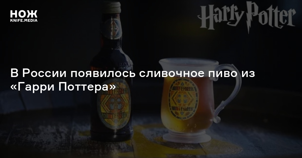 В России появилось сливочное пиво из «Гарри Поттера» — Нож