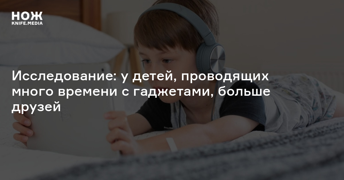 Исследование: у детей, проводящих много времени с гаджетами, больше