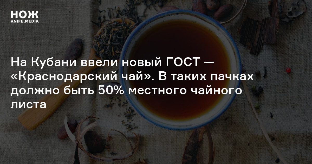 На Кубани ввели новый ГОСТ — «Краснодарский чай». В таких пачках должно ...