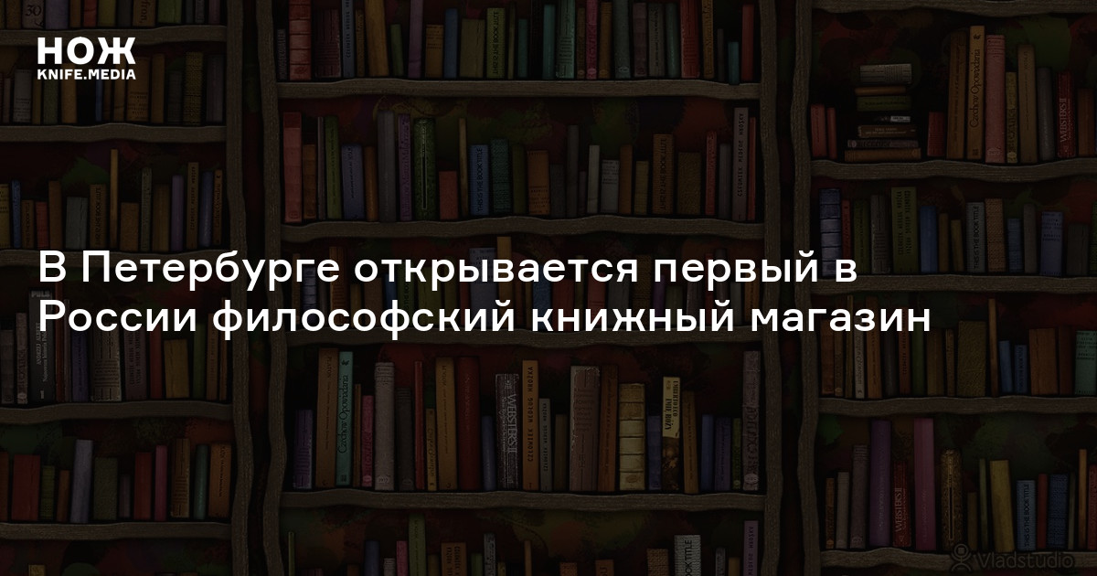 В Петербурге открывается первый в России философский книжный магазин — Нож