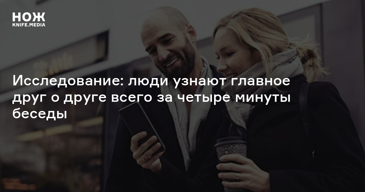 Исследование: люди узнают главное друг о друге всего за четыре минуты ...