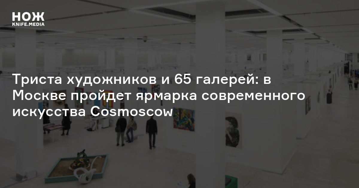 Триста художников и 65 галерей: в Москве пройдет ярмарка современного ...