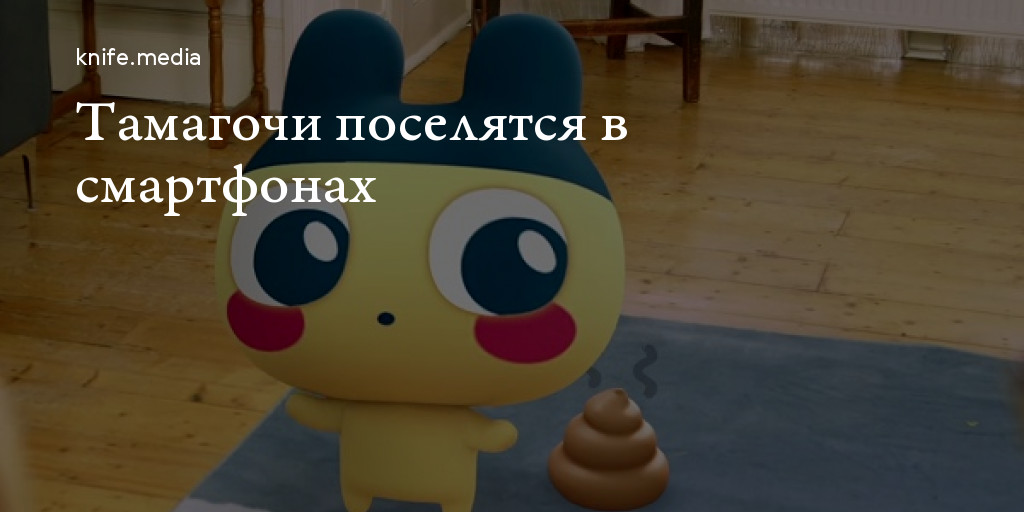 Тамагочи поселятся в смартфонах — Нож
