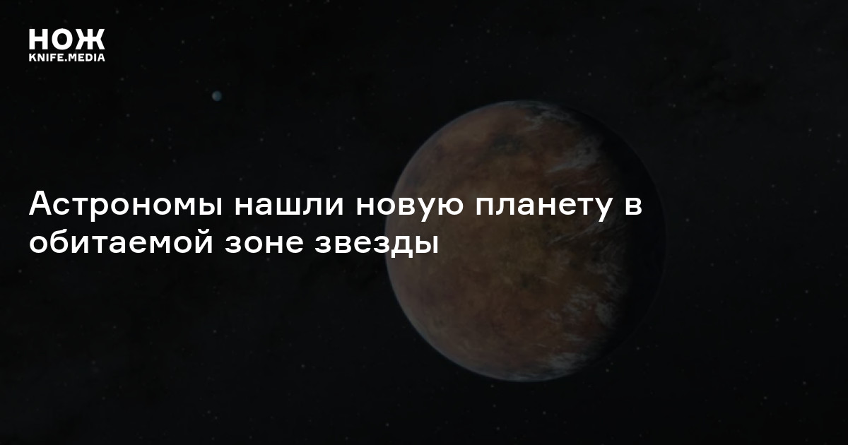 Астрономы нашли новую планету в обитаемой зоне звезды — Нож