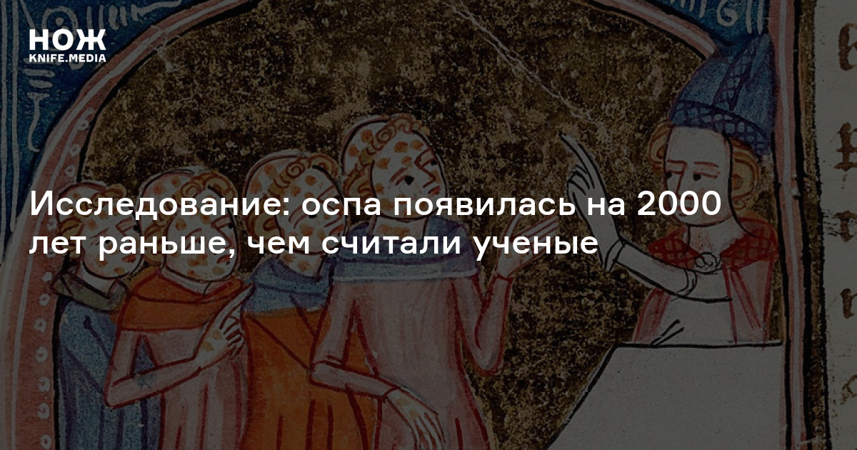 Исследование: оспа появилась на 2000 лет раньше, чем считали ученые — Нож