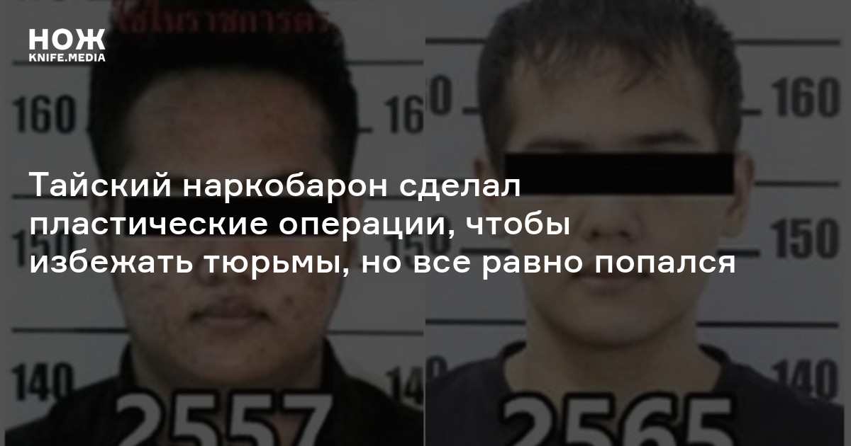 Тайский наркобарон сделал несколько пластических операций, чтобы ...