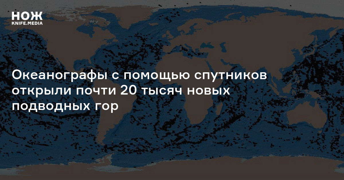 Океанографы с помощью спутников открыли почти 20 тысяч новых подводных ...