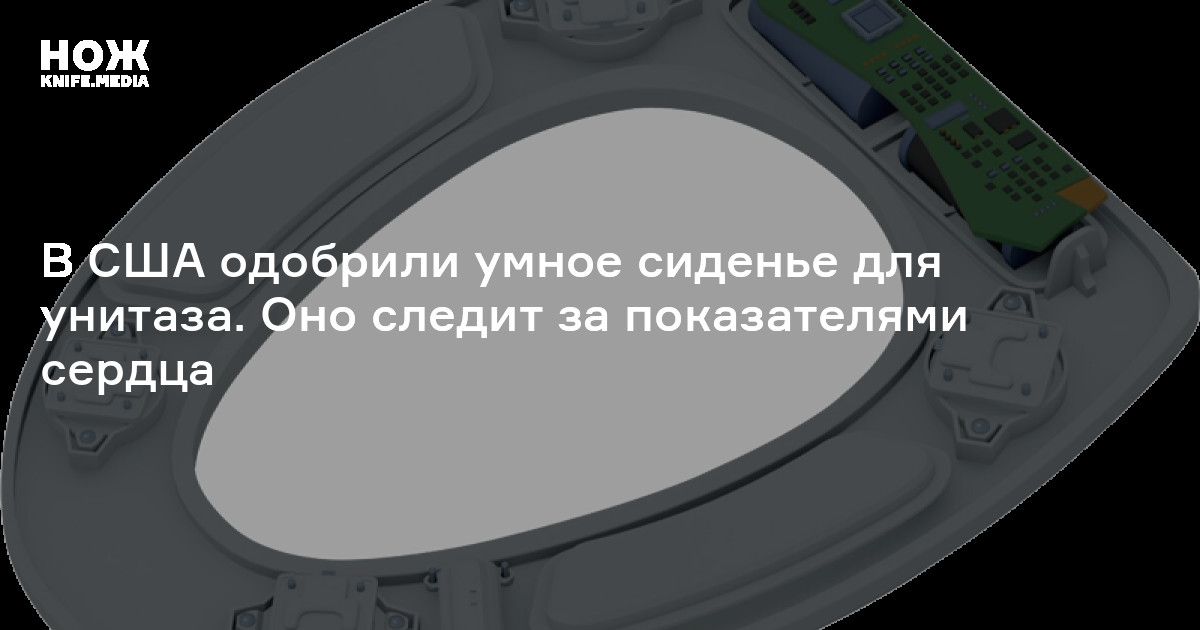 В США одобрили умное сиденье для унитаза. Оно следит за показателями ...