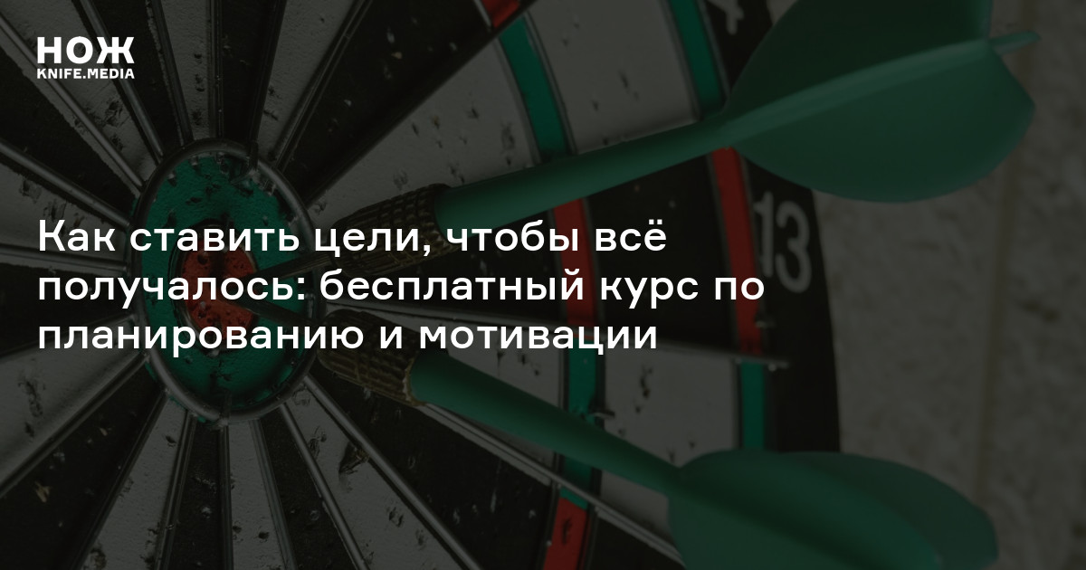 Как ставить цели, чтобы всё получалось: бесплатный курс по планированию и мотивации