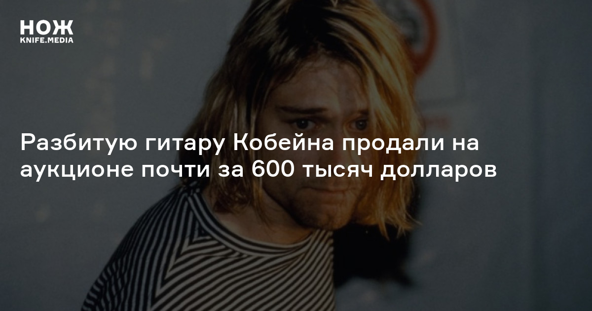Разбитую гитару Кобейна продали на аукционе почти за 600 тысяч долларов ...