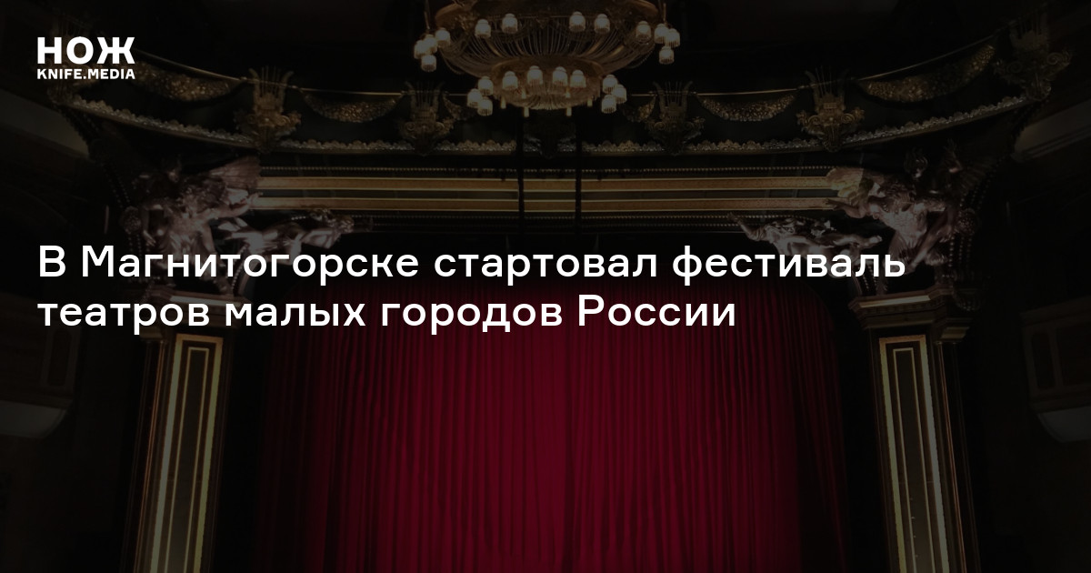 В Магнитогорске стартовал фестиваль театров малых городов России — Нож