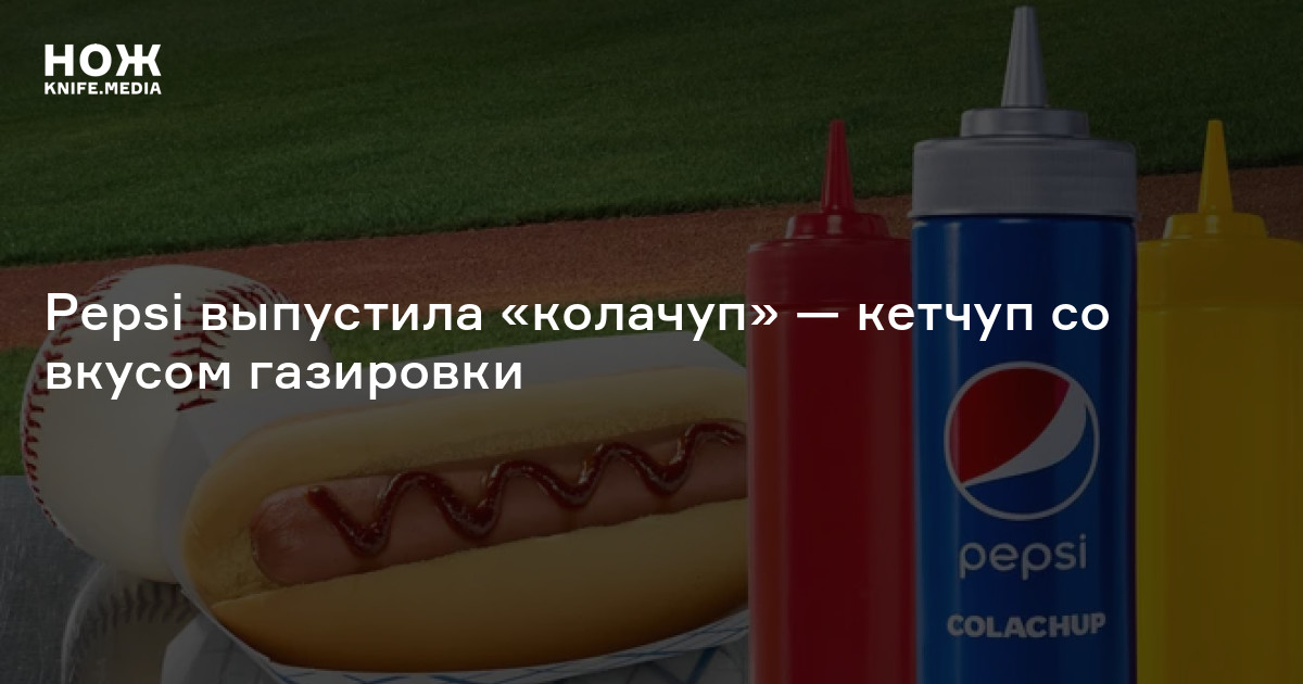 Pepsi выпустила «колачуп» — кетчуп со вкусом газировки — Нож