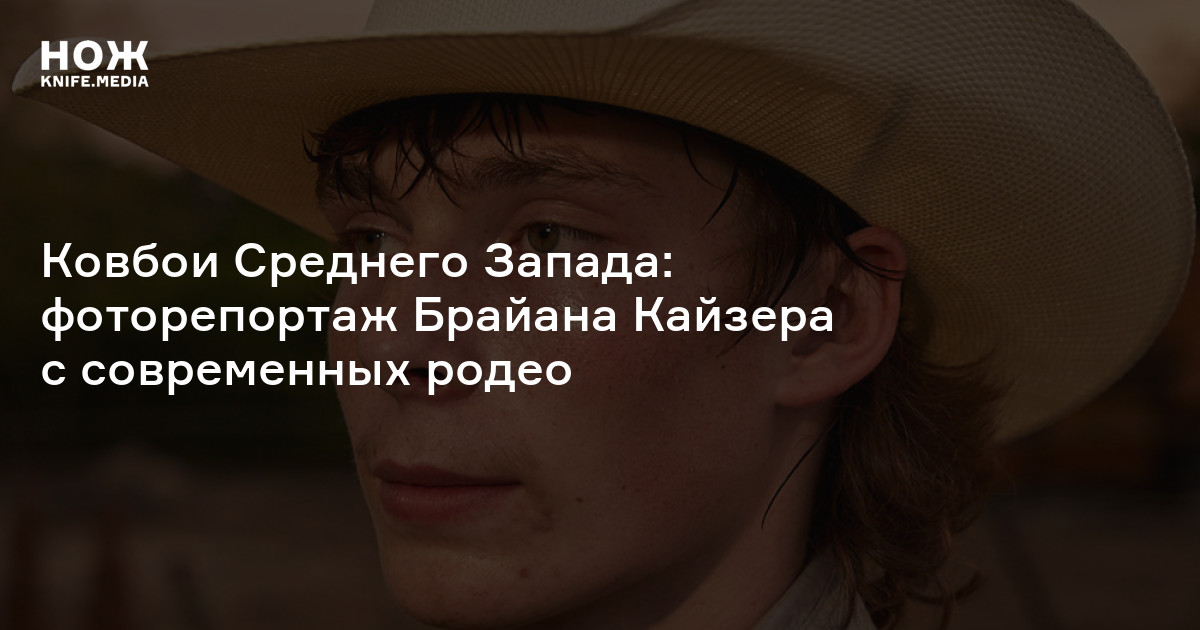 Ковбои Среднего Запада: фоторепортаж Брайана Кайзера с современных ...