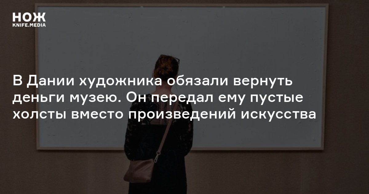 В Дании художника обязали вернуть деньги музею. Он передал ему пустые ...
