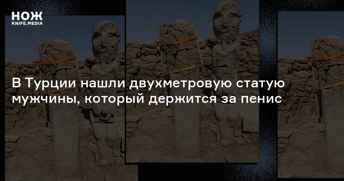 В Турции нашли двухметровую статую мужчины, который держится за пенис — Нож