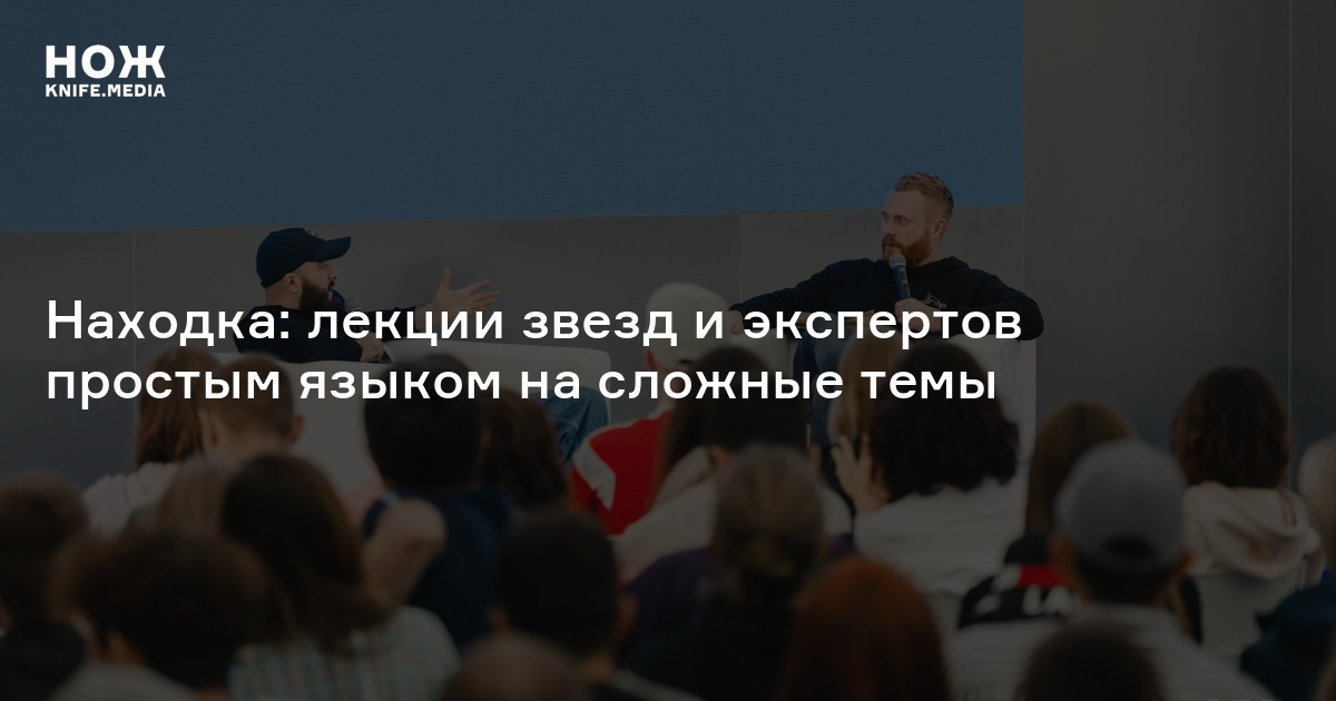 Находка: лекции звезд и экспертов простым языком на сложные темы — Нож