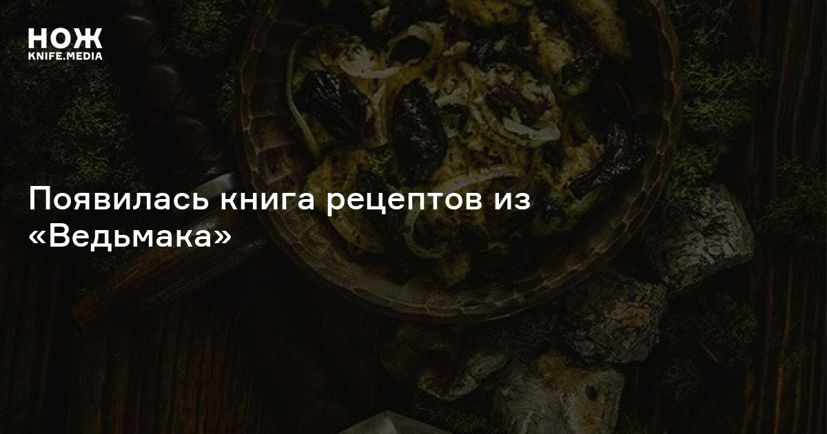 Появилась книга рецептов из «Ведьмака» — Нож