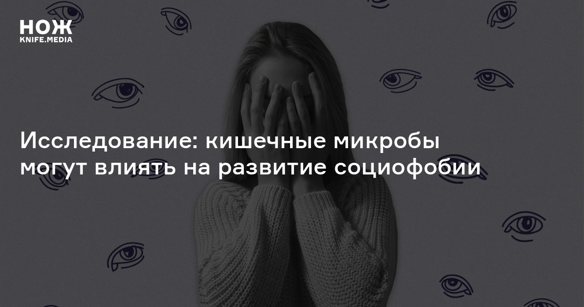 Исследование: кишечные микробы могут влиять на развитие социофобии — Нож