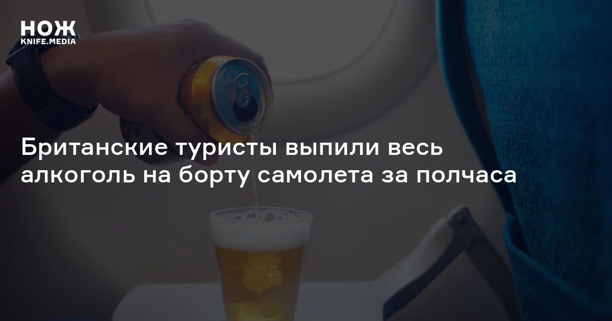 Британские туристы выпили весь алкоголь на борту самолета за полчаса — Нож