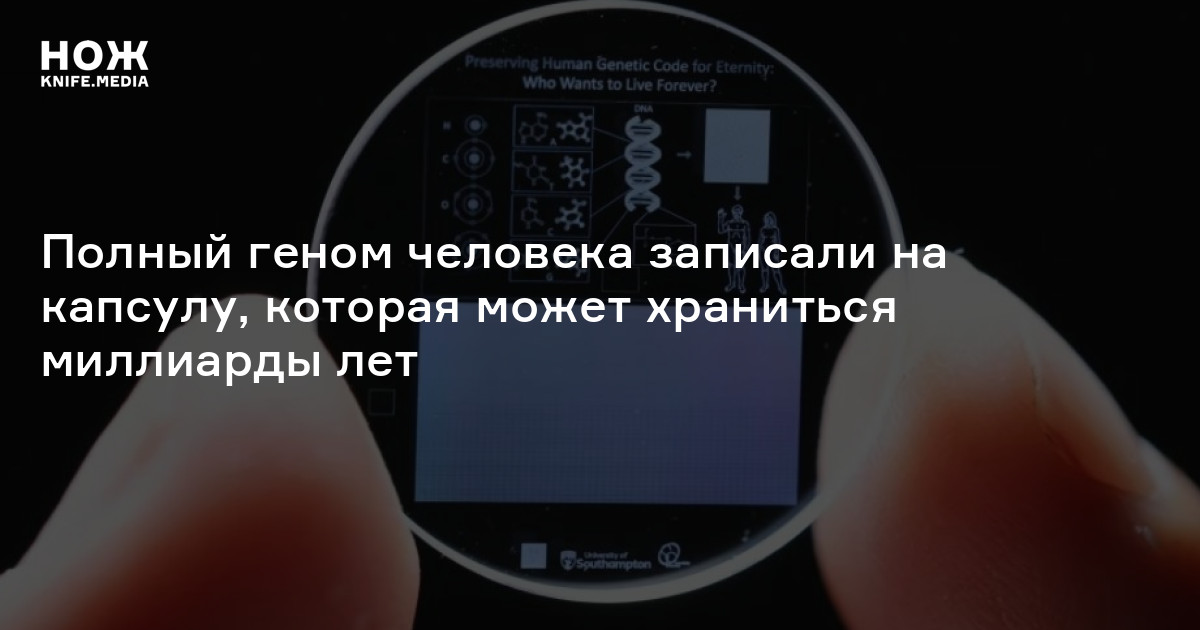Полный геном человека записали на капсулу, которая может храниться миллиарды лет