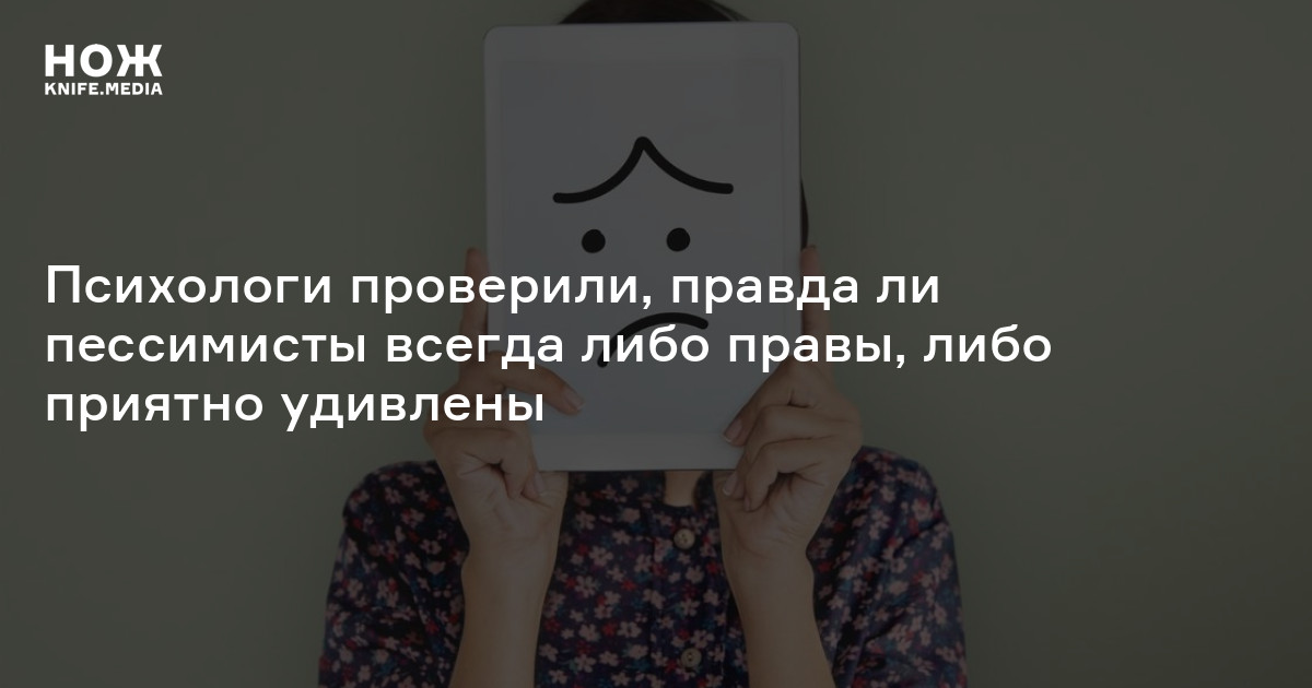 Психологи проверили, правда ли пессимисты всегда либо правы, либо приятно удивлены