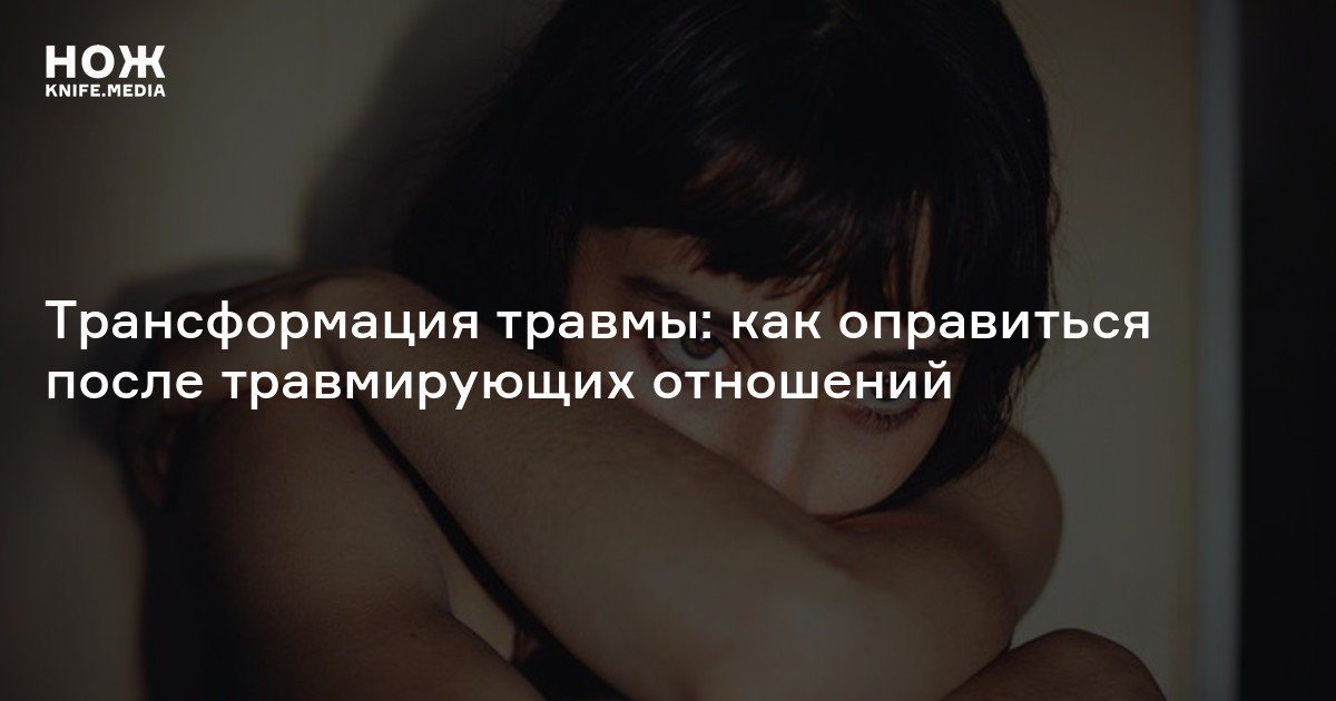 Трансформация травмы: как оправиться после травмирующих отношений
