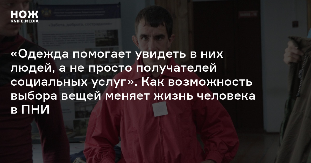 «Одежда помогает увидеть в них людей, а не просто получателей социальных услуг». Как возможность выбора вещей меняет жизнь человека в ПНИ