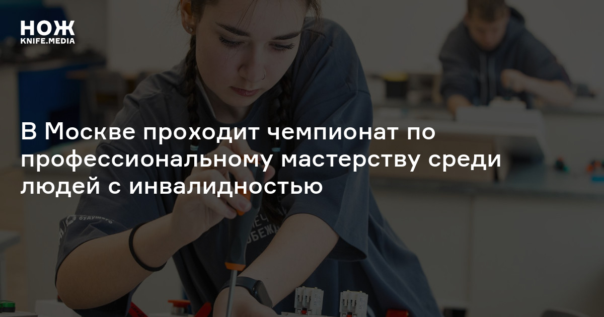 В Москве проходит чемпионат по профессиональному мастерству среди людей с инвалидностью