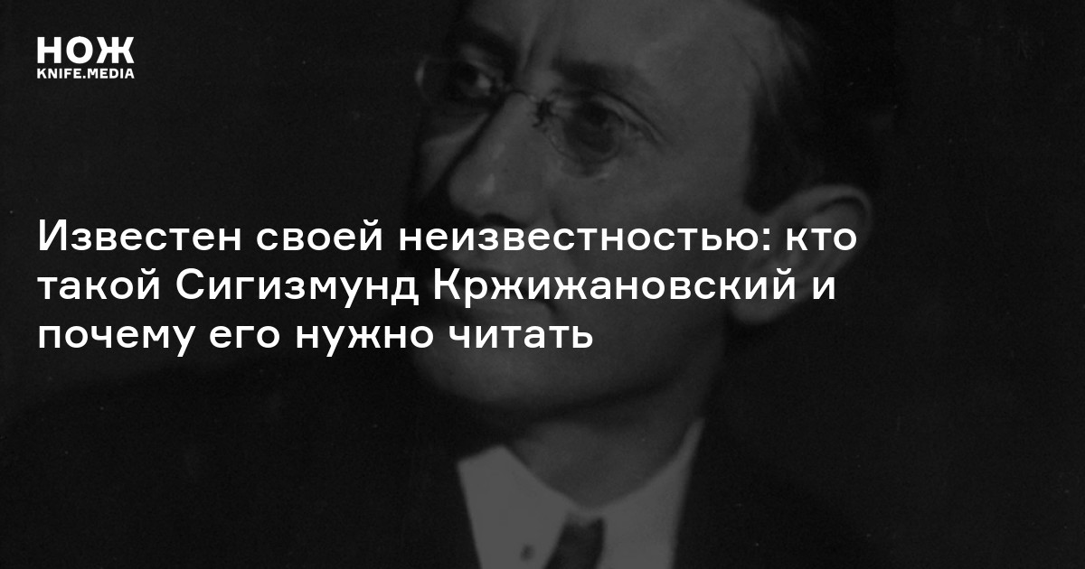 Известен своей неизвестностью: кто такой Сигизмунд Кржижановский и ...