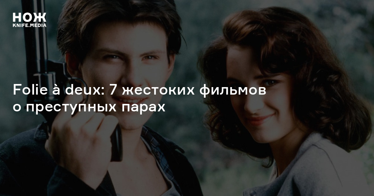 Folie à deux: 7 жестоких фильмов о преступных парах