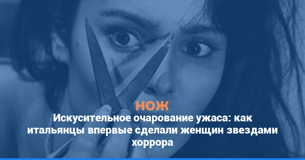 Искусительное очарование ужаса: как итальянцы впервые сделали женщин звездами хоррора