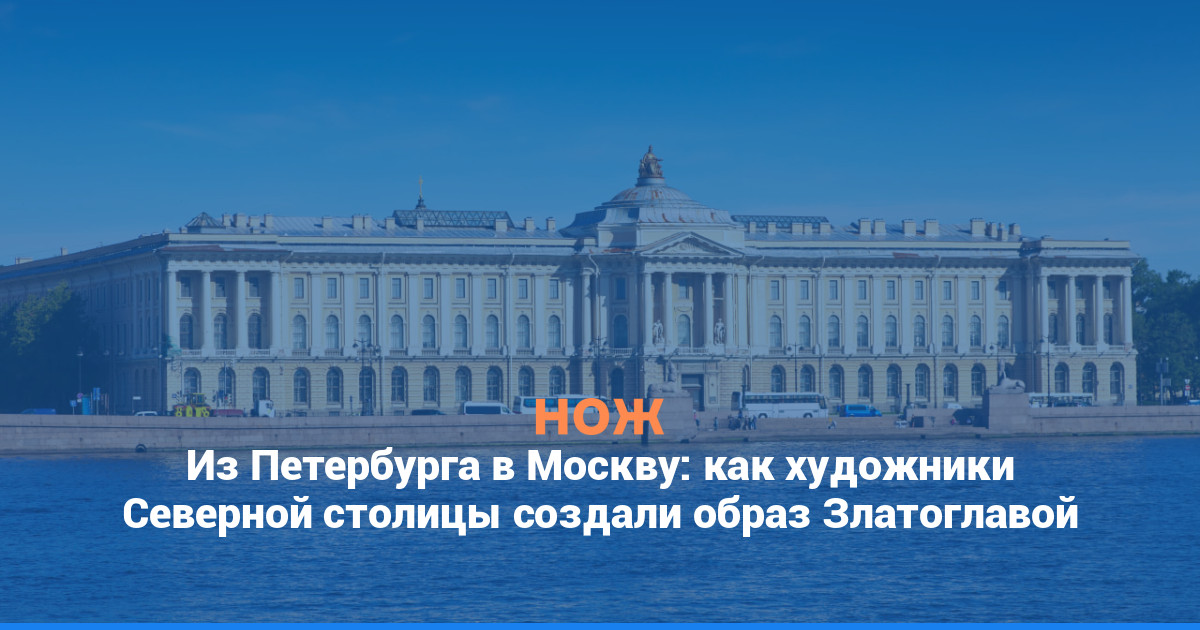 Из Петербурга в Москву: как художники Северной столицы создали образ Златоглавой