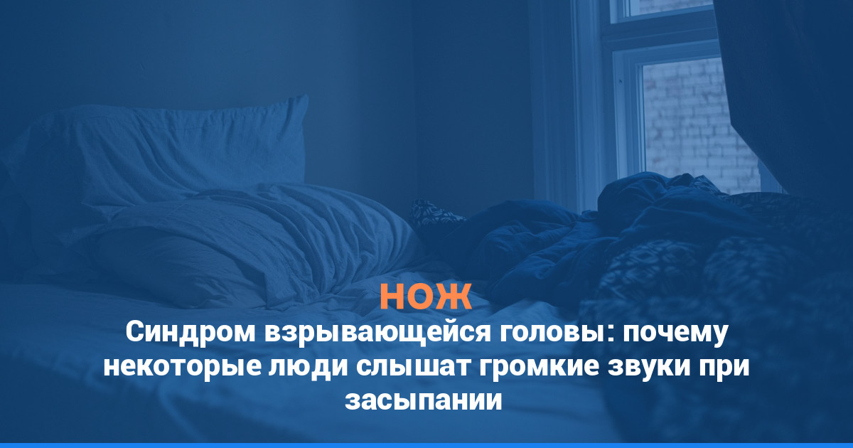 Синдром взрывающейся головы: почему некоторые люди слышат громкие звуки при засыпании