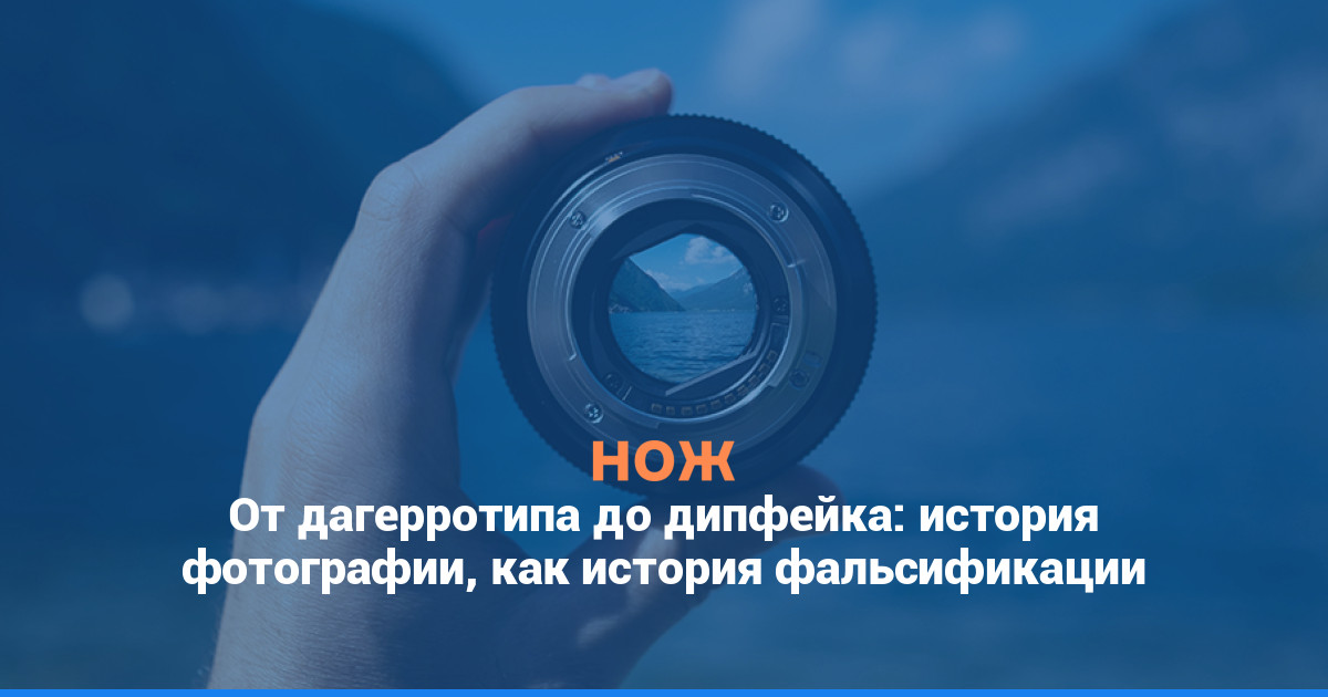 От дагеротипа до дипфейка: история фотографии как история фальсификации