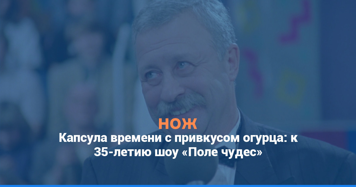 Капсула времени с привкусом огурца: к 35-летию шоу «Поле чудес»