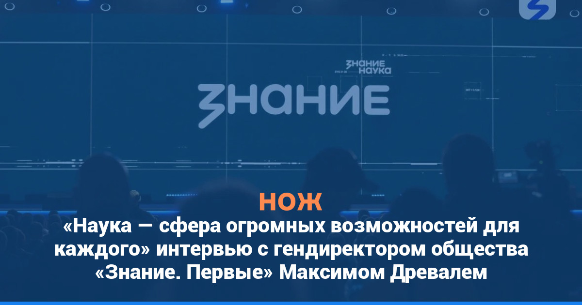«Наука — сфера огромных возможностей для каждого»: интервью с гендиректором общества «Знание» Максимом Древалем