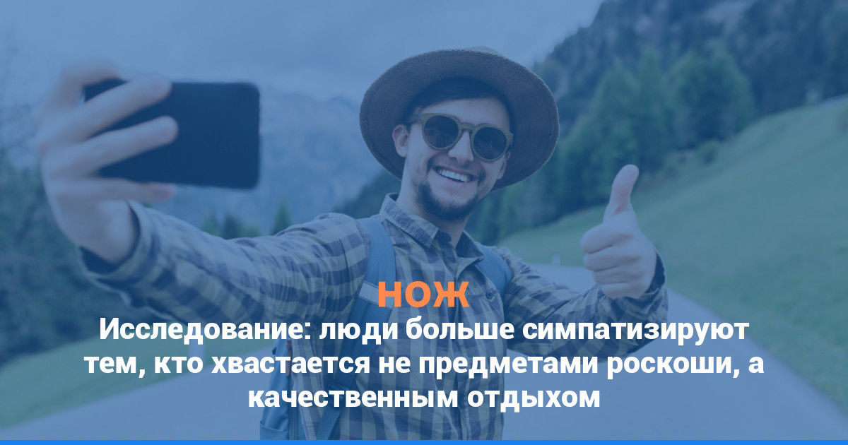 Исследование: люди больше симпатизируют тем, кто хвастается не предметами роскоши, а качественным отдыхом
