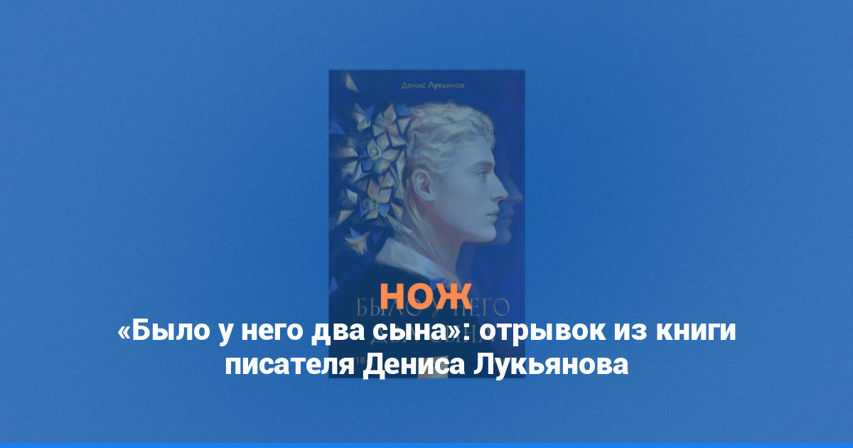 «Было у него два сына»: отрывок из книги писателя Дениса Лукьянова