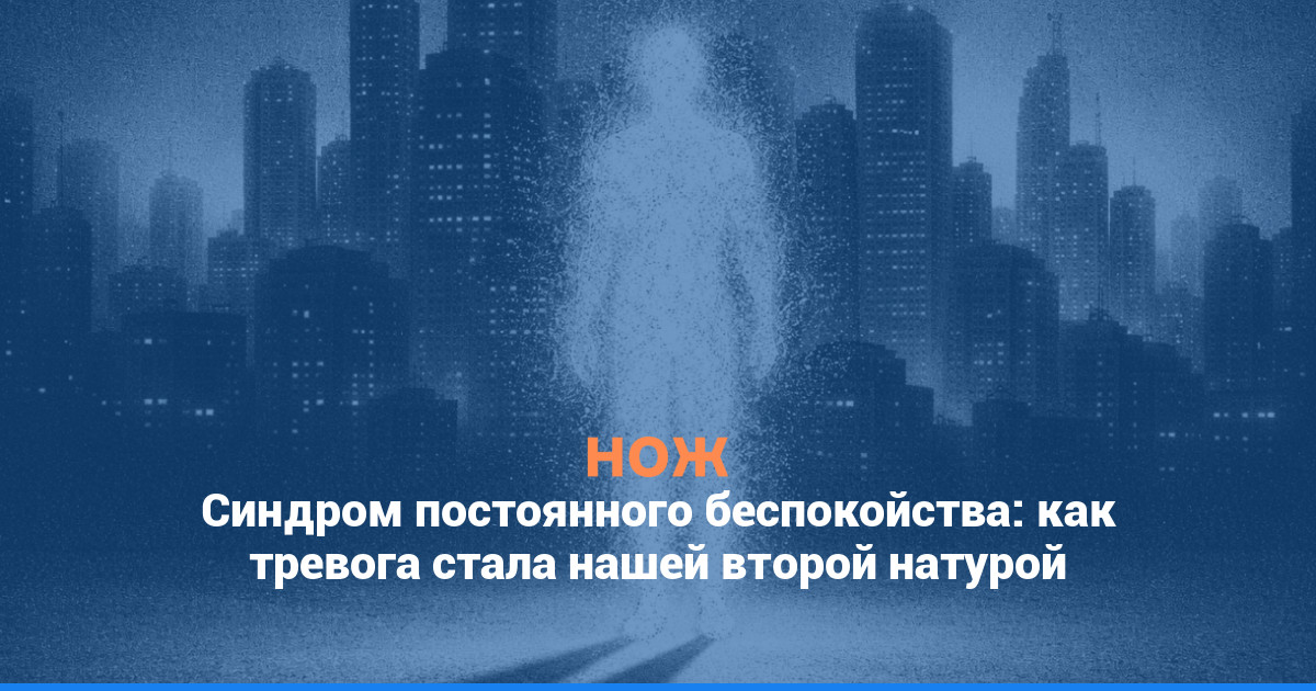 Синдром постоянного беспокойства: как тревога стала нашей второй натурой