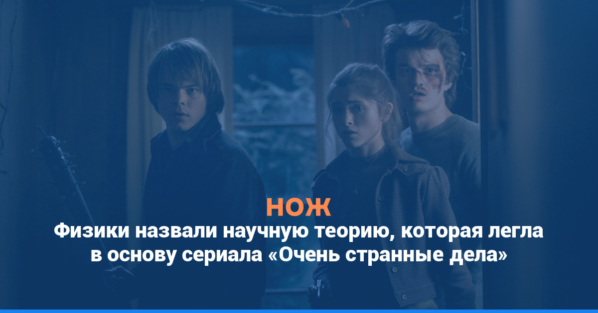 Физики назвали научную теорию, которая легла в основу сериала «Очень странные дела»