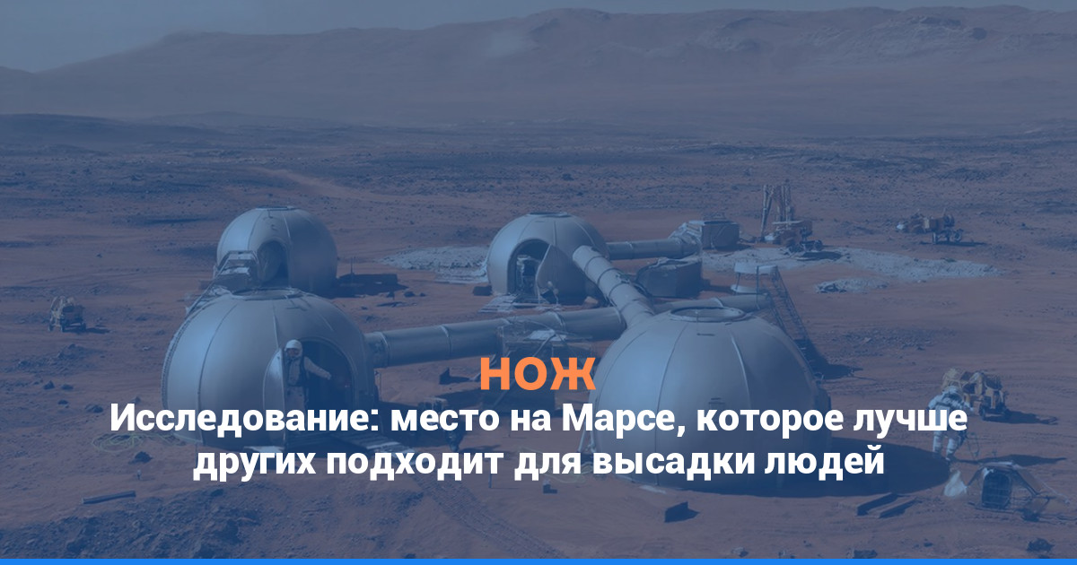 Исследование: место на Марсе, которое лучше других подходит для высадки людей
