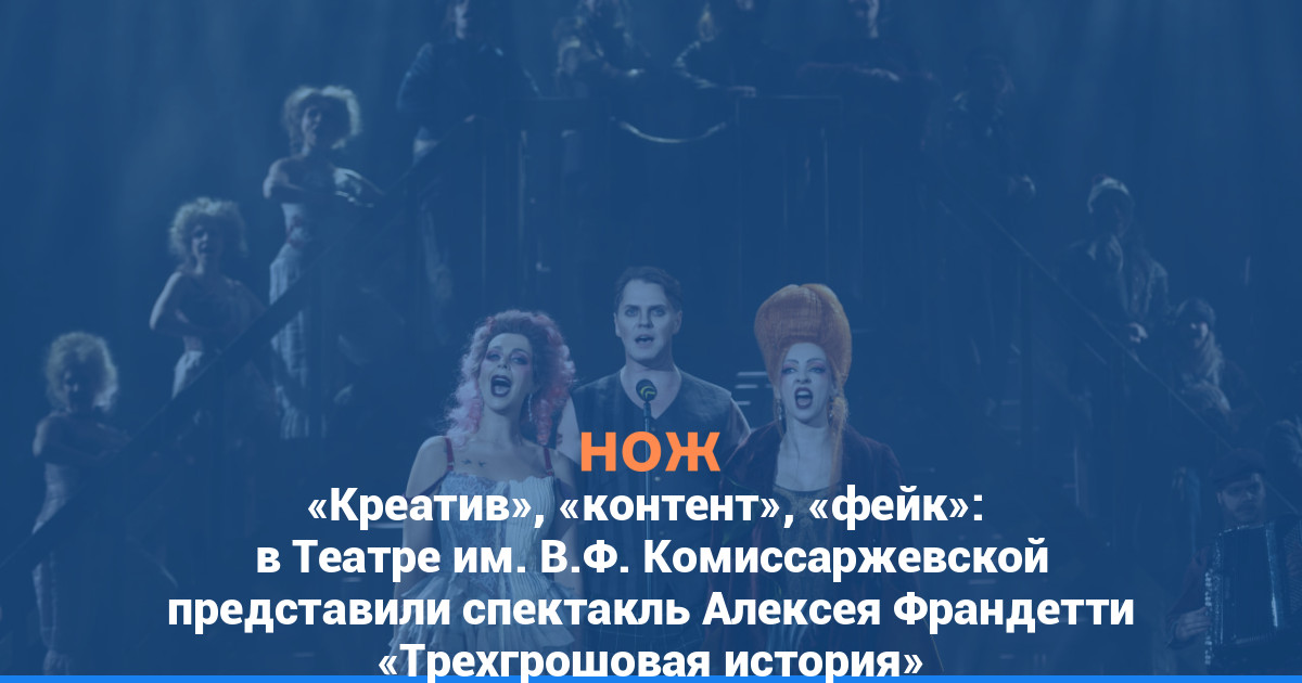 «Креатив», «контент», «фейк»: в Театре им. В.Ф. Комиссаржевской представили спектакль Алексея Франдетти «Трехгрошовая история»