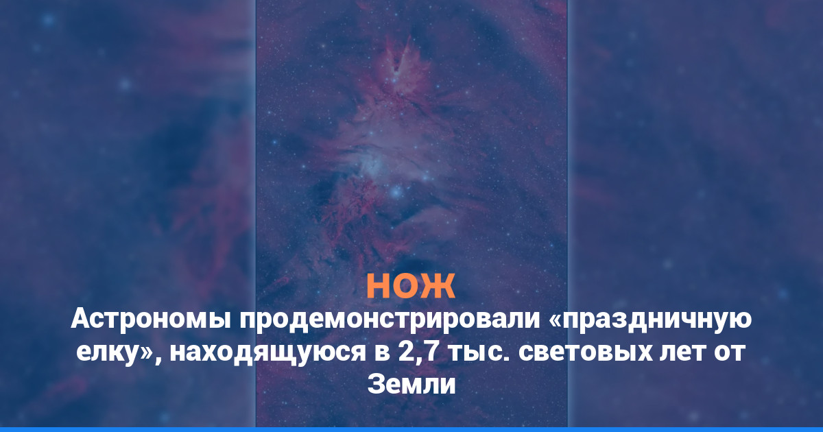 Астрономы продемонстрировали «праздничную елку», находящуюся в 2,7 тыс. световых лет от Земли