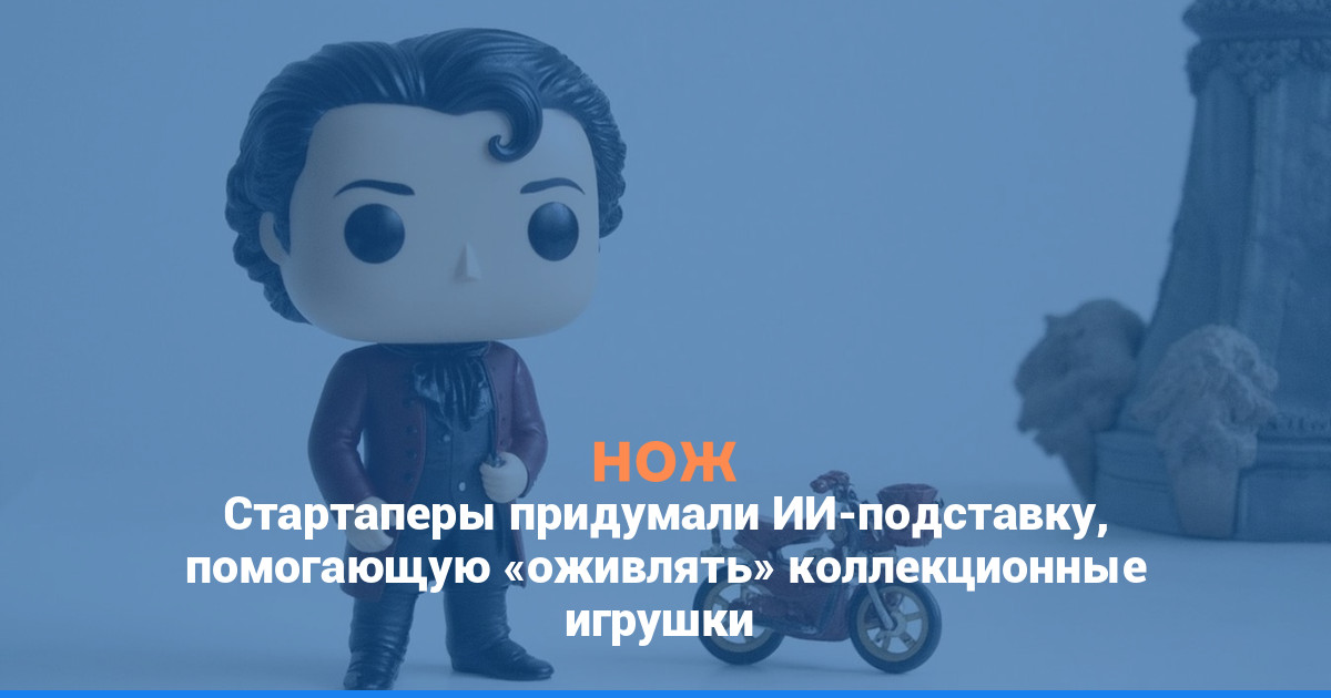 Стартаперы придумали ИИ-подставку, помогающую «оживлять» коллекционные игрушки