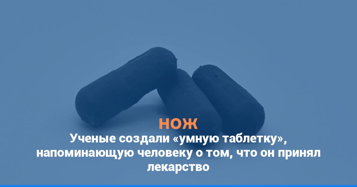 Ученые создали «умную таблетку», напоминающую человеку, что он принял лекарство