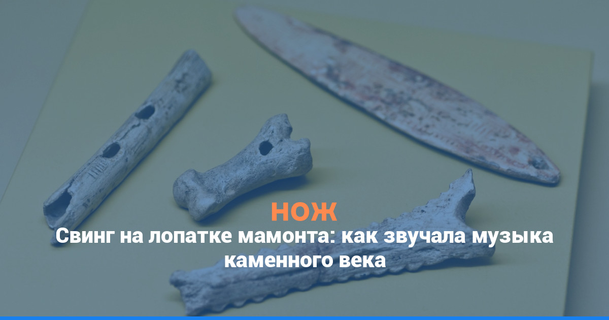 Свинг на лопатке мамонта: как звучала музыка каменного века